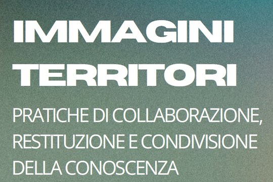 Memorie Immagini Territori. Pratiche di collaborazione, restituzione e condivisione della conoscenza attraverso le fonti visive